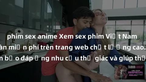 phim sex anime Xem sex phim Việt Nam không che hoàn toàn miễn phí trên trang web chất lượng cao. Đảm bảo đáp ứng nhu cầu thị giác và giúp thỏa mãn mong muốn của bạn.