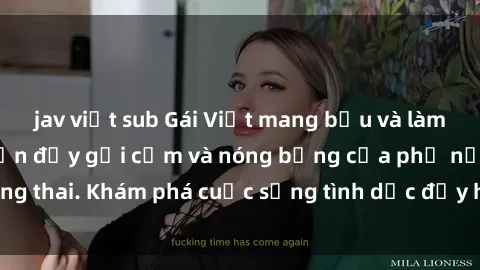 jav việt sub Gái Việt mang bầu và làm tình: Màn trình diễn đầy gợi cảm và nóng bỏng của phụ nữ mang thai. Khám phá cuộc sống tình dục đầy hấp dẫn và mới lạ của họ!
