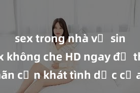 sex trong nhà vệ sinh Xem sex không che HD ngay để thỏa mãn cơn khát tình dục của bạn! Video chất lượng cao, cảnh quay rõ nét, sẽ khiến bạn không thể rời mắt! Hãy trải nghiệm ngay!