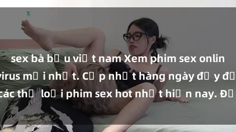 sex bà bầu việt nam Xem phim sex online miễn phí không virus mới nhất. Cập nhật hàng ngày đầy đủ các thể loại phim sex hot nhất hiện nay. Đảm bảo bạn sẽ hài lòng!