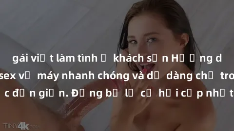 gái việt làm tình ở khách sạn Hướng dẫn cách tải phim sex về máy nhanh chóng và dễ dàng chỉ trong vài bước đơn giản. Đừng bỏ lỡ cơ hội cập nhật phim sex hot nhất ngay hôm nay!