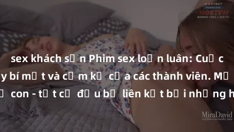 sex khách sạn Phim sex loạn luân: Cuộc sống gia đình đầy bí mật và cấm kỵ của các thành viên. Mẹ con, anh em, bố con - tất cả đều bị liên kết bởi những hậu quả đến từ định kiến xã hội.