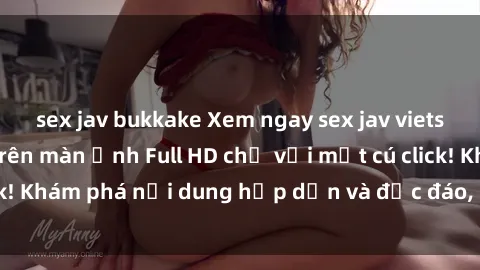 sex jav bukkake Xem ngay sex jav vietsub hd cực phẩm trên màn ảnh Full HD chỉ với một cú click! Khám phá nội dung hấp dẫn và độc đáo, không thể bỏ lỡ!