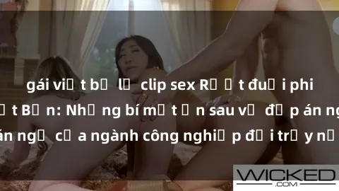 gái việt bị lộ clip sex Rượt đuổi phim sex loạn luân Nhật Bản: Những bí mật ẩn sau vẻ đẹp án ngữ của ngành công nghiệp đồi trụy nước mặt trời mọc