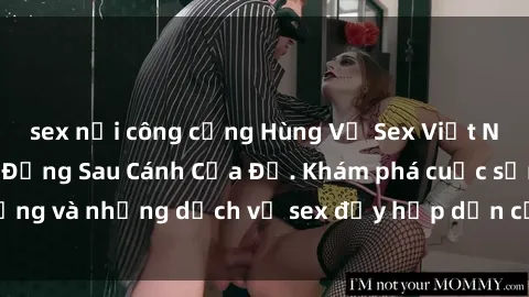 sex nơi công cộng Hùng Vỹ Sex Việt Nam: Những Bí Mật Đằng Sau Cánh Cửa Đỏ. Khám phá cuộc sống và những dịch vụ sex đầy hấp dẫn của người Việt Nam.