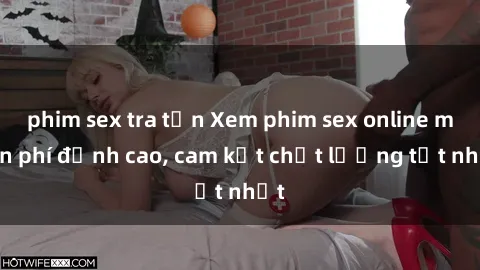 phim sex tra tấn Xem phim sex online miễn phí đỉnh cao, cam kết chất lượng tốt nhất