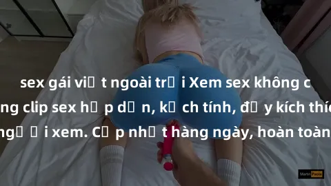sex gái việt ngoài trời Xem sex không che miễn phí - Những clip sex hấp dẫn, kịch tính, đầy kích thích cho người xem. Cập nhật hàng ngày, hoàn toàn miễn phí, độ phân giải cao.
