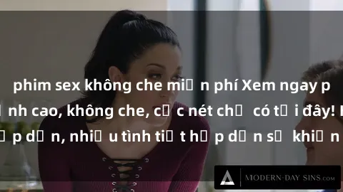 phim sex không che miễn phí Xem ngay phim sex full HD đỉnh cao, không che, cực nét chỉ có tại đây! Hấp dẫn, nhiều tình tiết hấp dẫn sẽ khiến bạn thỏa mãn đắm say.