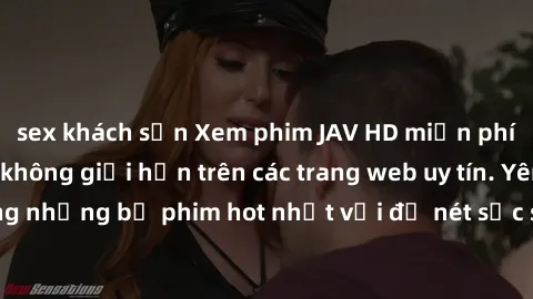sex khách sạn Xem phim JAV HD miễn phí chất lượng cao, không giới hạn trên các trang web uy tín. Yên tâm tận hưởng những bộ phim hot nhất với độ nét sắc sảo, đẹp mắt ngay tại nhà. Hãy trải nghiệm ngay