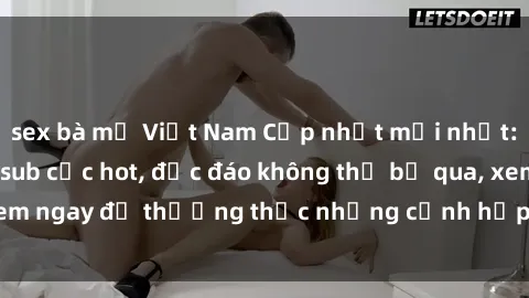 sex bà mẹ Việt Nam Cập nhật mới nhất: Top phim JAV Vietsub cực hot, độc đáo không thể bỏ qua, xem ngay để thưởng thức những cảnh hấp dẫn và đầy kích thích!