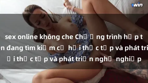 sex online không che Chương trình hợp tác JAV cho sinh viên đang tìm kiếm cơ hội thực tập và phát triển nghề nghiệp