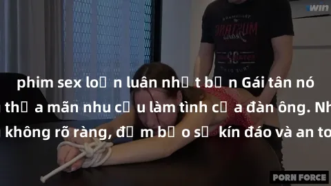 phim sex loạn luân nhật bản Gái tân nóng bỏng, dâm đãng thỏa mãn nhu cầu làm tình của đàn ông. Nhận dạng không rõ ràng, đảm bảo sự kín đáo và an toàn cho trải nghiệm tuyệt vời.