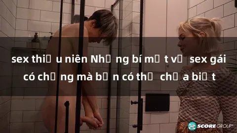 sex thiếu niên Những bí mật về sex gái có chồng mà bạn có thể chưa biết