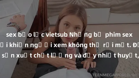 sex bạo lực vietsub Những bộ phim sex của phụ nữ lớn tuổi khiến người xem không thể rời mắt. Được sản xuất chất lượng và đầy nhiệt huyết, đáng xem và trải nghiệm.