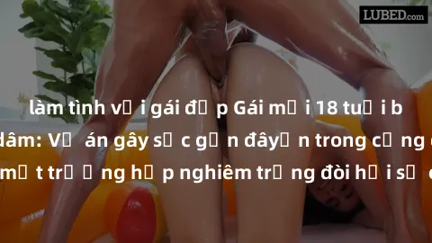 làm tình với gái đẹp Gái mới 18 tuổi bị trói và bị hiếp dâm: Vụ án gây sốc gần đâyến trong cộng đồng. Đây là một trường hợp nghiêm trọng đòi hỏi sự can thiệp mạnh mẽ từ phía công lý.