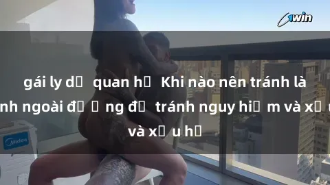 gái ly dị quan hệ Khi nào nên tránh làm tình ngoài đường để tránh nguy hiểm và xấu hổ