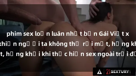 phim sex loạn luân nhật bản Gái Việt xinh đẹp quyến rũ khiến người ta không thể rời mắt, hứng khởi khi thực hiện sex ngoài trời đầy cảm xúc.