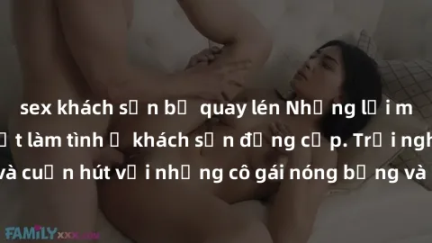 sex khách sạn bị quay lén Những lời mời bí mật: Gái Việt làm tình ở khách sạn đẳng cấp. Trải nghiệm độc đáo và cuốn hút với những cô gái nóng bỏng và sẵn lòng thỏa mãn mọi nhu cầu của bạn.