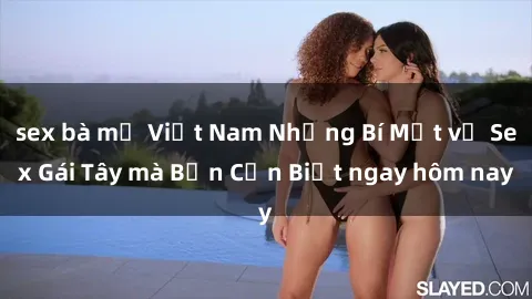 sex bà mẹ Việt Nam Những Bí Mật về Sex Gái Tây mà Bạn Cần Biết ngay hôm nay