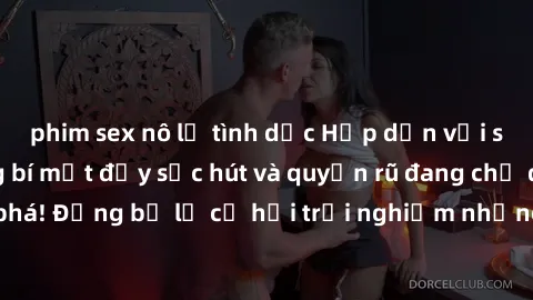 phim sex nô lệ tình dục Hấp dẫn với sex Mỹ đen: Những bí mật đầy sức hút và quyến rũ đang chờ đợi bạn khám phá! Đừng bỏ lỡ cơ hội trải nghiệm những khoảnh khắc mãnh liệt và đam mê!