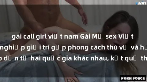 gái call girl việt nam Gái Mỹ sex Việt Nam: Khi nền công nghiệp giải trí gặp phong cách thú vị và hấp dẫn từ hai quốc gia khác nhau, kết quả thú vị không thể bỏ qua.