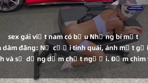 sex gái việt nam có bầu Những bí mật của gái Việt Nam dâm đãng: Nụ cười tinh quái, ánh mắt gợi tình và sự dụng dẫm chết người. Đắm chìm trong vòng xoay đam mê!