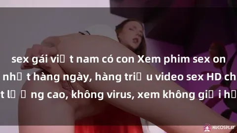 sex gái việt nam có con Xem phim sex online miễn phí, cập nhật hàng ngày, hàng triệu video sex HD chất lượng cao, không virus, xem không giới hạn, hoàn toàn miễn phí.