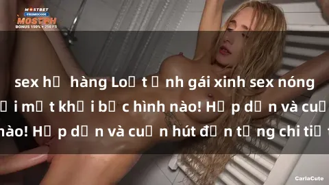 sex họ hàng Loạt ảnh gái xinh sex nóng bỏng, không thể rời mắt khỏi bức hình nào! Hấp dẫn và cuốn hút đến từng chi tiết.