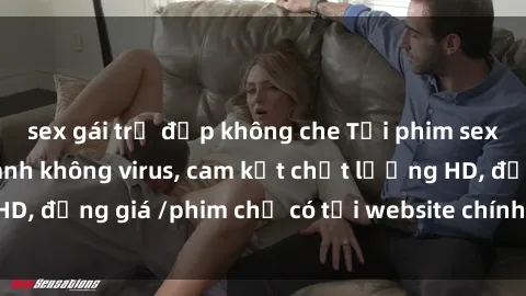 sex gái trẻ đẹp không che Tải phim sex mới nhất cực nhanh không virus, cam kết chất lượng HD, đồng giá /phim chỉ có tại website chính thức. Đặt ngay!