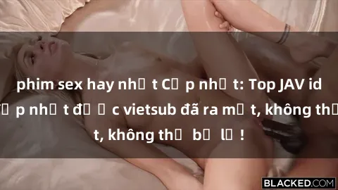 phim sex hay nhất Cập nhật: Top JAV idol xinh đẹp nhất được vietsub đã ra mắt, không thể bỏ lỡ!