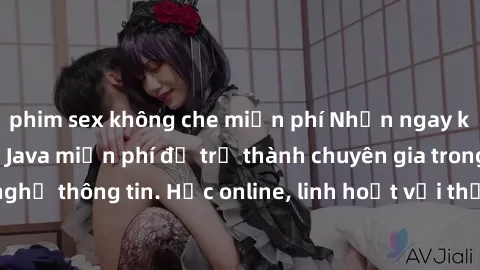 phim sex không che miễn phí Nhận ngay khoá học lập trình Java miễn phí để trở thành chuyên gia trong lĩnh vực công nghệ thông tin. Học online, linh hoạt với thời gian, không giới hạn địa điểm. Đăng ký