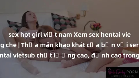 sex hot girl việt nam Xem sex hentai vietsub cực hot, không che | Thỏa mãn khao khát của bạn với series hentai vietsub chất lượng cao, đỉnh cao trong thể loại anime không che.