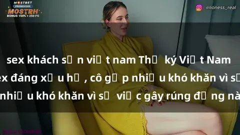 sex khách sạn việt nam Thư ký Việt Nam bị phát tán clip sex đáng xấu hổ, cô gặp nhiều khó khăn vì sự việc gây rúng động này.