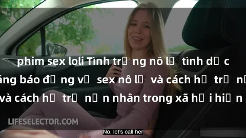 phim sex loli Tình trạng nô lệ tình dục: Những thực tế đáng báo động về sex nô lệ và cách hỗ trợ nạn nhân trong xã hội hiện nay