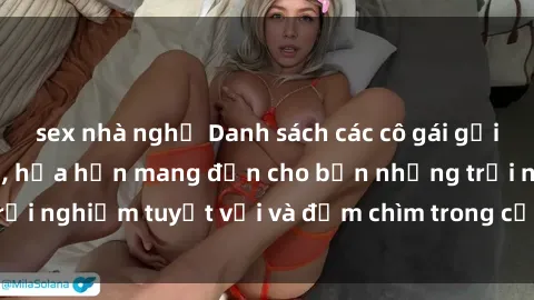 sex nhà nghỉ Danh sách các cô gái gọi Việt Nam hấp dẫn, hứa hẹn mang đến cho bạn những trải nghiệm tuyệt vời và đắm chìm trong cảm xúc tuyệt vời.
