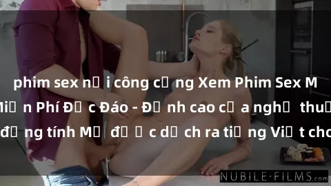phim sex nơi công cộng Xem Phim Sex Mỹ Vietsub Online Miễn Phí Độc Đáo - Đỉnh cao của nghệ thuật đồng tính Mỹ được dịch ra tiếng Việt cho người xem hiểu rõ hơn.