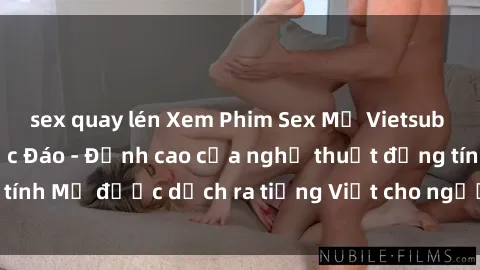 sex quay lén Xem Phim Sex Mỹ Vietsub Online Miễn Phí Độc Đáo - Đỉnh cao của nghệ thuật đồng tính Mỹ được dịch ra tiếng Việt cho người xem hiểu rõ hơn.