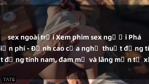 sex ngoài trời Xem phim sex người Pháp vietsub online miễn phí - Đỉnh cao của nghệ thuật đồng tính nam, đam mỹ và lãng mạn từ xứ sở hoa hồng!