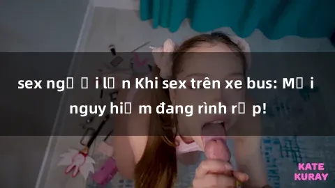 sex người lớn Khi sex trên xe bus: Mối nguy hiểm đang rình rập!