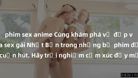 phim sex anime Cùng khám phá vẻ đẹp và sức gợi cảm của sex gái Nhật Bản trong những bộ phim đầy nghệ thuật và cuốn hút. Hãy trải nghiệm cảm xúc đầy mới mẻ và sống động từ những cảnh quay tinh tế và qu