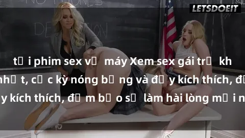 tải phim sex về máy Xem sex gái trẻ không che hấp dẫn nhất, cực kỳ nóng bỏng và đầy kích thích, đảm bảo sẽ làm hài lòng mọi người!