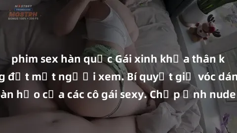 phim sex hàn quốc Gái xinh khỏa thân khoe dáng nóng bỏng đốt mắt người xem. Bí quyết giữ vóc dáng hoàn hảo của các cô gái sexy. Chụp ảnh nude tự tin không sợ lộ hàng.