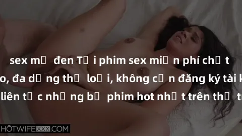 sex mỹ đen Tải phim sex miễn phí chất lượng cao độc đáo, đa dạng thể loại, không cần đăng ký tài khoản. Cập nhật liên tục những bộ phim hot nhất trên thị trường. Sự lựa chọn hàng đầu cho người yêu thí
