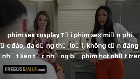phim sex cosplay Tải phim sex miễn phí chất lượng cao độc đáo, đa dạng thể loại, không cần đăng ký tài khoản. Cập nhật liên tục những bộ phim hot nhất trên thị trường. Sự lựa chọn hàng đầu cho người y