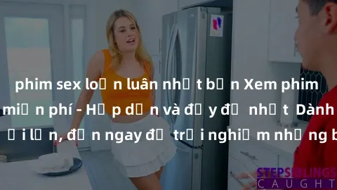 phim sex loạn luân nhật bản Xem phim jav full HD online miễn phí - Hấp dẫn và đầy đủ nhất  Dành cho người lớn, đến ngay để trải nghiệm những bộ phim hấp dẫn và hấp dẫn.
