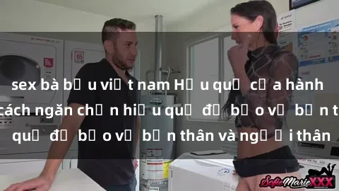 sex bà bầu việt nam Hậu quả của hành vi bạo dâm sex và cách ngăn chặn hiệu quả để bảo vệ bản thân và người thân