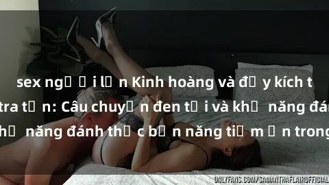 sex người lớn Kinh hoàng và đầy kích thích với phim sex tra tấn: Câu chuyện đen tối và khả năng đánh thức bản năng tiềm ẩn trong con người