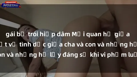 gái bị trói hiếp dâm Mối quan hệ giữa cha và con: Sự thật về tình dục giữa cha và con và những hệ lụy đáng sợ khi vi phạm luật pháp.