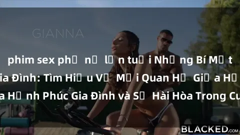 phim sex phụ nữ lớn tuổi Những Bí Mật trong Tình Dục Gia Đình: Tìm Hiểu Về Mối Quan Hệ Giữa Hạnh Phúc Gia Đình và Sự Hài Hòa Trong Cuộc Sống Tình Dục