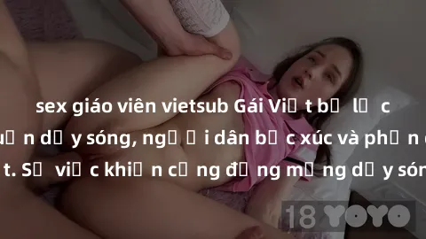 sex giáo viên vietsub Gái Việt bị lộ clip sex khiến dư luận dậy sóng, người dân bức xúc và phản đối gay gắt. Sự việc khiến cộng đồng mạng dậy sóng và yêu cầu xử lý nghiêm ngặt.